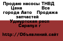 Продаю насосы ТНВД › Цена ­ 17 000 - Все города Авто » Продажа запчастей   . Удмуртская респ.,Сарапул г.